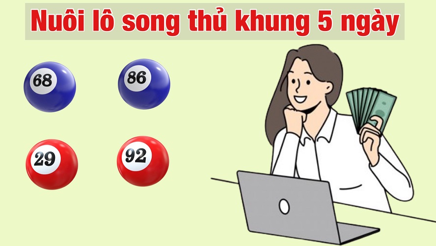 Nuôi lô song thủ khung 5 ngày là cách đánh lô kiếm tiền dễ dàng nhất