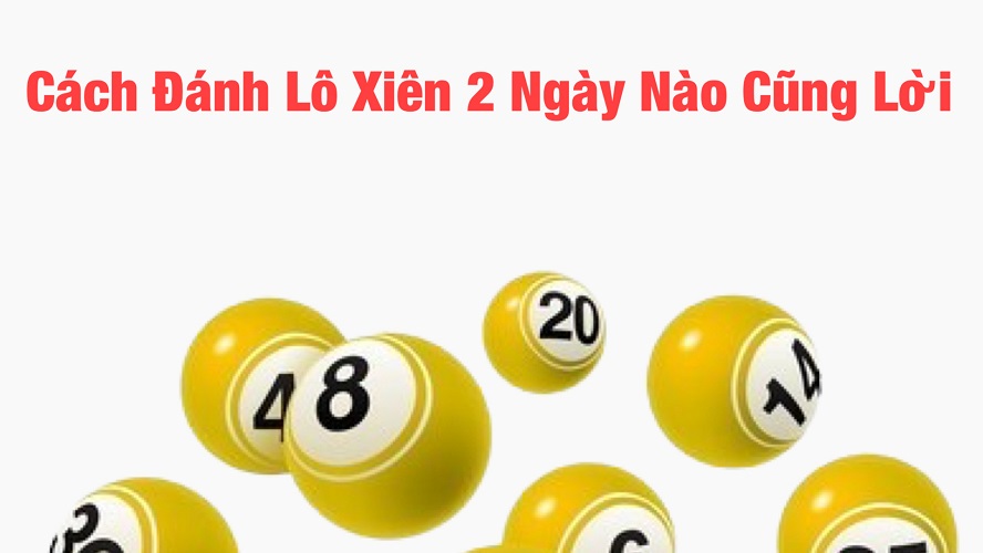 Cách đánh lô xiên 2 ngày nào cũng lời